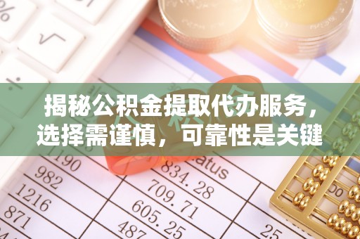 黄石港揭秘公积金提取代办服务，选择需谨慎，可靠性是关键